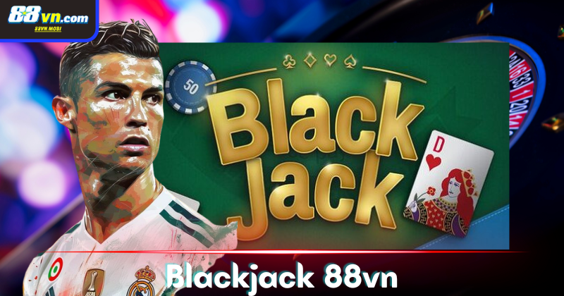 Lý giải: Blackjack 88vn có gì đặc biệt?