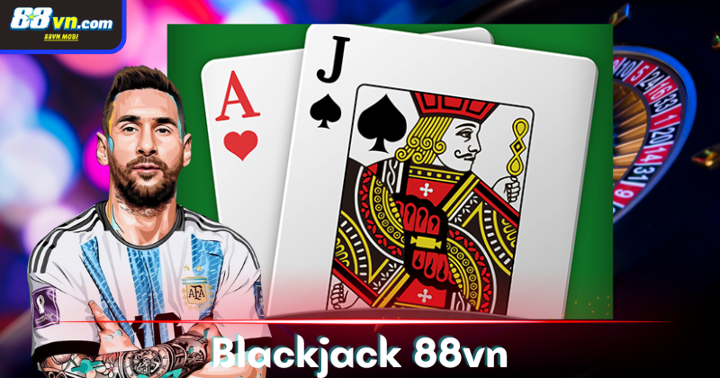 Luật chơi đánh bài blackjack 88vn như thế nào?